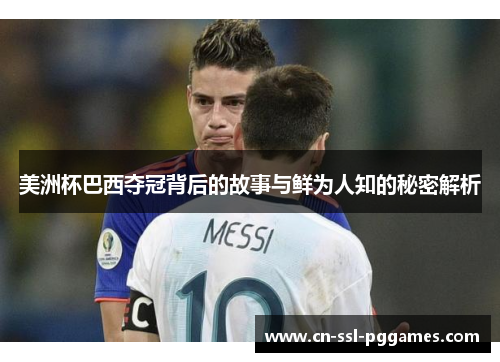 美洲杯巴西夺冠背后的故事与鲜为人知的秘密解析