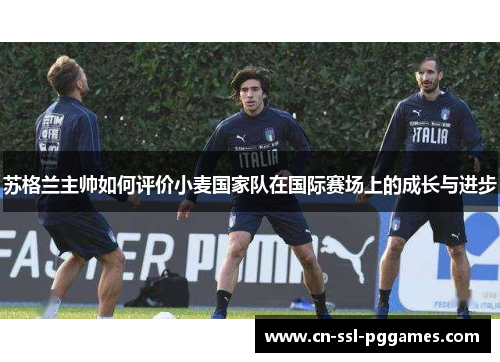苏格兰主帅如何评价小麦国家队在国际赛场上的成长与进步 苏格兰主帅如何评价小麦国家队在国际赛场上的成长与进步