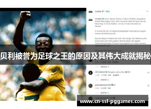 贝利被誉为足球之王的原因及其伟大成就揭秘 贝利被誉为足球之王的原因及其伟大成就揭秘