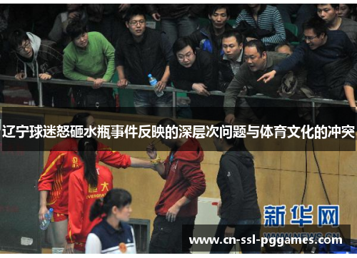 辽宁球迷怒砸水瓶事件反映的深层次问题与体育文化的冲突 辽宁球迷怒砸水瓶事件反映的深层次问题与体育文化的冲突