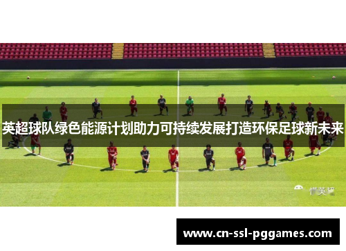 英超球队绿色能源计划助力可持续发展打造环保足球新未来