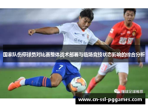 国家队伤停球员对比赛整体战术部署与临场竞技状态影响的综合分析 国家队伤停球员对比赛整体战术部署与临场竞技状态影响的综合分析