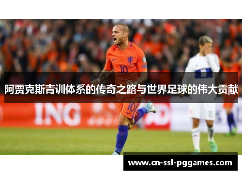 阿贾克斯青训体系的传奇之路与世界足球的伟大贡献
