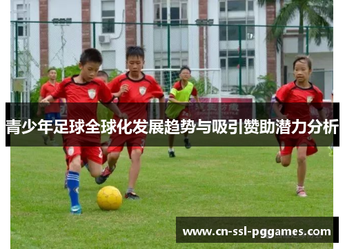 青少年足球全球化发展趋势与吸引赞助潜力分析 青少年足球全球化发展趋势与吸引赞助潜力分析